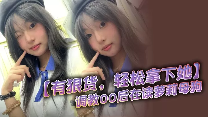 【有狠货,轻松拿下她】调教00后在读萝莉母狗 无套后入,高潮抽搐