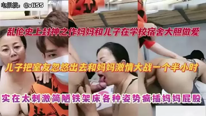 【母子乱伦】妈妈去大学宿舍探望儿子,儿子把室友忽悠出去和妈妈激情大战